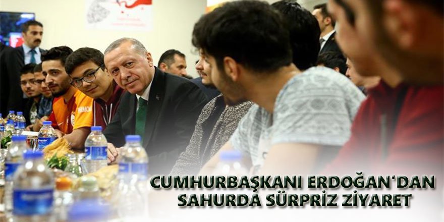 Cumhurbaşkanı Erdoğan'dan sahurda sürpriz ziyaret