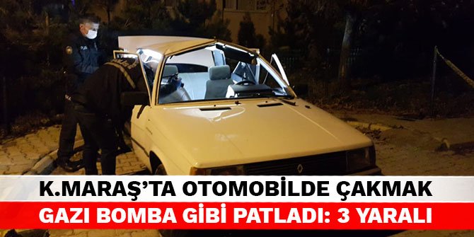 Kahramanmaraş'ta otomobilde çakmak gazı bomba gibi patladı: 3 yaralı