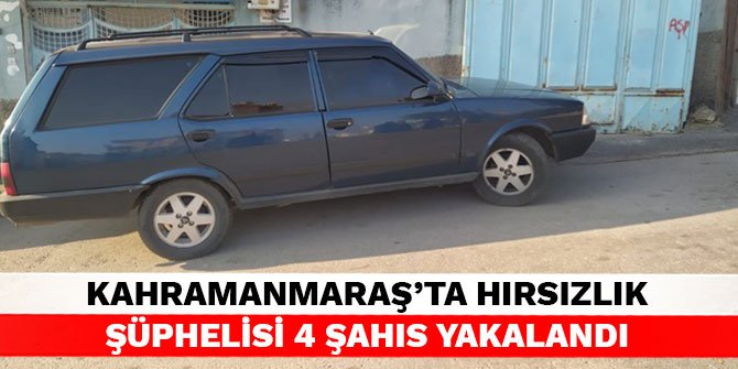 Kahramanmaraş'ta hırsızlık şüphelisi 4 şahıs yakalandı