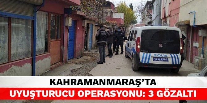 Kahramanmaraş’ta uyuşturucu operasyonu: 3 gözaltı