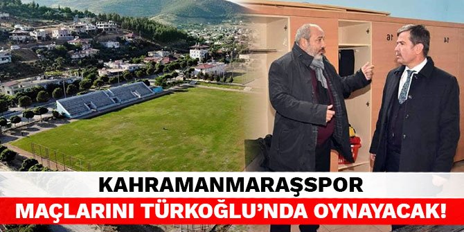 Kahramanmaraşspor maçlarını Türkoğlu’nda oynayacak!