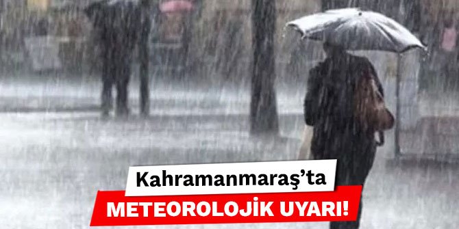 Kahramanmaraş'ta meteorolojik uyarı!