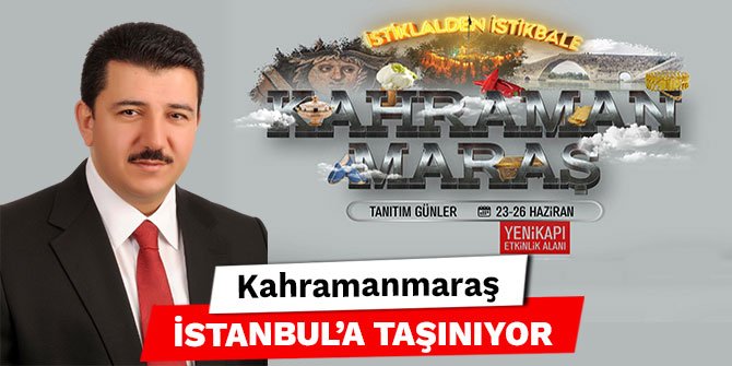 Kahramanmaraş İstanbul’a taşınıyor