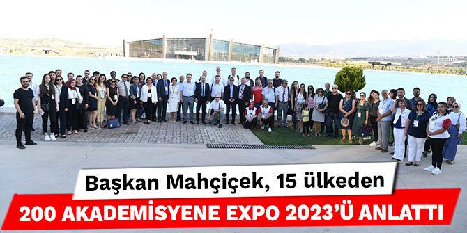 Başkan Mahçiçek, 15 ülkeden 200 akademisyene EXPO 2023’ü anlattı