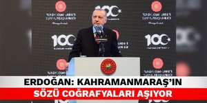 Cumhurbaşkanı Erdoğan: Kahramanmaraş’ın sözü coğrafyaları aşıyor