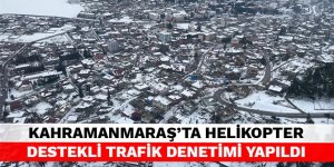Kahramanmaraş'ta helikopter destekli trafik denetimi yapıldı