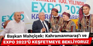 Başkan Mahçiçek: Kahramanmaraş’ı ve EXPO 2023’ü keşfetmeye bekliyoruz