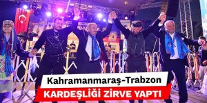 Kahramanmaraş-Trabzon Kardeşliği zirve yaptı